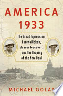 America 1933 : the Great Depression, Lorena Hickok, Eleanor Roosevelt, and the shaping of the New Deal /