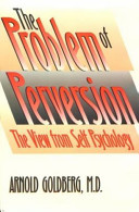 The problem of perversion, the view from self psychology / Arnold Goldberg.