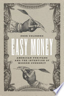 Easy money : American Puritans and the invention of modern currency / Dror Goldberg.