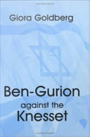 Ben-Gurion against the Knesset / Giora Goldberg ; translator, Chaya Naor.
