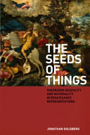 The seeds of things : theorizing sexuality and materiality in Renaissance representations /