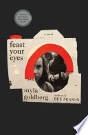 Feast your eyes / Myla Goldberg.