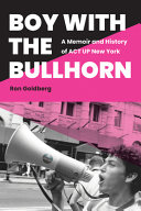 Boy with the bullhorn : a memoir and history of ACT UP New York /