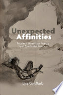 Unexpected affinities : modern American poetry and symbolist poetics / Lisa Goldfarb.