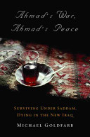 Ahmad's war, Ahmad's peace : surviving under Saddam, dying in the new Iraq /