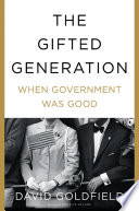 The gifted generation : when government was good / David Goldfield.