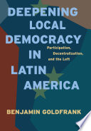 Deepening local democracy in Latin America : participation, decentralization, and the left /