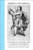 Victorian culture and classical antiquity : art, opera, fiction, and the proclamation of modernity /