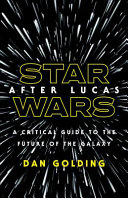 Star wars after Lucas : a critical guide to the future of the galaxy /