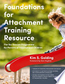 Foundations for Attachment Training Resource : the Six-Session Programme for Parents of Traumatized Children.