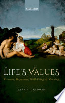 Life's values : pleasure, happiness, well-being, and meaning / Alan H. Goldman.