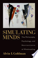 Simulating minds : the philosophy, psychology, and neuroscience of mindreading / Alvin I. Goldman.