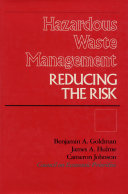 Hazardous waste management : reducing the risk / Benjamin Goldman.