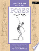 The complete book of poses for artists : a comprehensive photographic and illustrated reference book for learning to draw more than 500 poses /