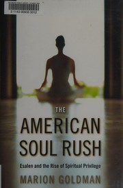 The American soul rush Esalen and the rise of spiritual privilege / Marion Goldman.