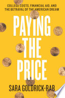 Paying the price : college costs, financial aid, and the betrayal of the American dream /