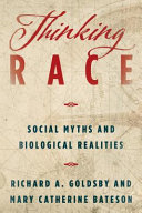 Thinking race : social myths and biological realities / Richard A. Goldsby and Mary Catherine Bateson.