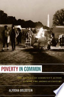 Poverty in common : the politics of community action during the American century / Alyosha Goldstein.