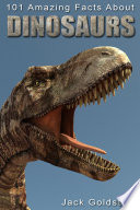 101 Amazing Facts about Dinosaurs.