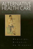 Alternative health care : medicine, miracle, or mirage? / Michael S. Goldstein.