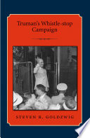 Truman's whistle-stop campaign / Steven R. Goldzwig.