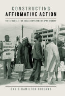 Constructing affirmative action : the struggle for equal employment opportunity /