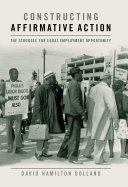 Constructing affirmative action : the struggle for equal employment opportunity / David Hamilton Golland.