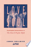 Love and the Soul : Psychological Interpretations of the Eros and Psyche Myth.