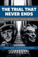 The Trial That Never Ends : Hannah Arendt's 'Eichmann in Jerusalelm' in Retrospect.