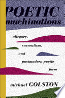 Poetic machinations : allegory, surrealism, and postmodern poetic form /
