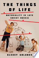 The things of life : materiality in late Soviet Russia /