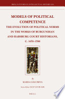 Models of political competence : the evolution of political norms in the works of Burgundian and Habsburg court historians, c. 1470-1700 /