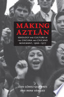 Making Aztlan : ideology and culture of the Chicana and Chicano movement, 1966-1977 /