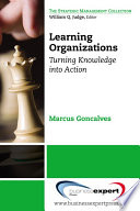 Learning organizations turning knowledge into actions / Marcus Goncalves.