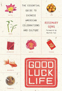 Good luck life : the essential guide to Chinese American celebrations and culture /