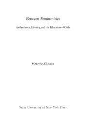 Between femininities : ambivalence, identity, and the education of girls / Marnina Gonick.