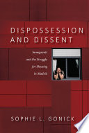 Dispossession and dissent : immigrants and the struggle for housing in Madrid /