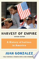Harvest of empire : a history of Latinos in America / Juan Gonzalez.