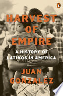 Harvest of empire : a history of Latinos in America / Juan Gonzalez.