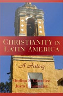 Christianity in Latin America : a history / Ondina E. González, Justo L. González.