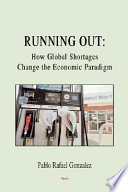 Running out : how global shortages change the economic paradigm / Pablo Rafael Gonzalez.