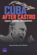 Cuba after Castro : legacies, challenges, and impediments / Edward Gonzalez, Kevin F. McCarthy.