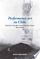 Performance art en Chile : historia, procesos y discursos /