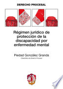 Regimen juridico de proteccion de la discapacidad por enfermedad mental /