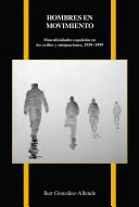 Hombres en movimiento : masculinidades espanolas en los exilios y emigraciones, 1939-1999 / Iker Gonzalez-Allende.