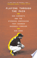 Playing through the pain : Ken Caminiti and the steroids confession that changed baseball forever / Dan Good.