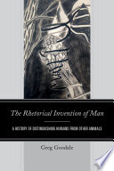 The rhetorical invention of man : a history of distinguishing humans from other animals /