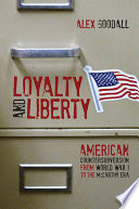 Loyalty and liberty : American countersubversion from World War 1 to the McCarthy era / Alex Goodall.