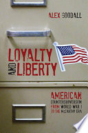 Loyalty and liberty : American countersubversion from World War I to the McCarthy era / Alex Goodall.