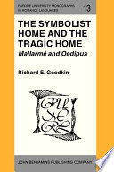 The symbolist home and the tragic home : Mallarmé and Oedipus / Richard E. Goodkin.